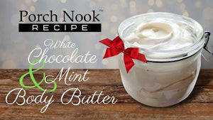 White Chocolate & Mint Body Butter Recipe | Porch Nook